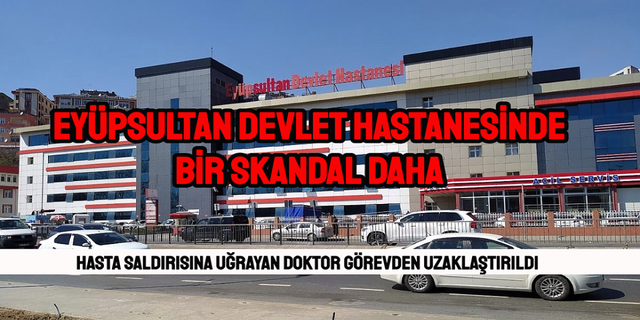 Eyüpsultan Devlet Hastanesinde Skandal! Hasta saldırısına uğrayan doktor açığa alındı.
